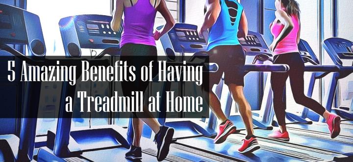 Benefits of Having a Treadmill at Home