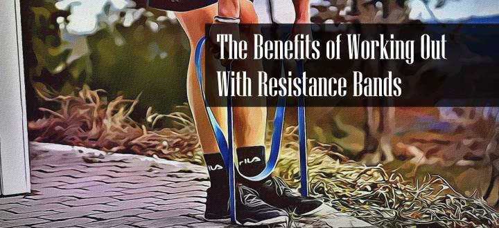 The Top Four Benefits of Working Out With Resistance Bands