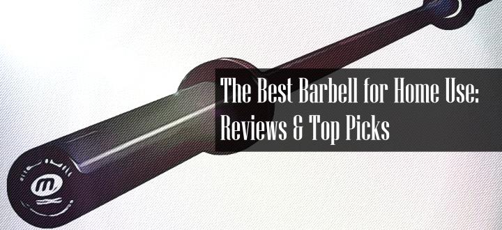 Best Barbell for Home Gym Use: 2022 Reviews and Top Picks