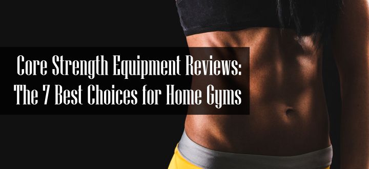 Best Core Strength Equipment Reviews