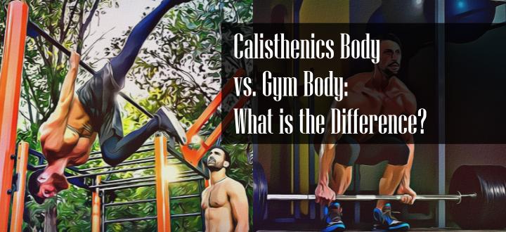 Calisthenics Body vs Gym Body: How Do They Differ?