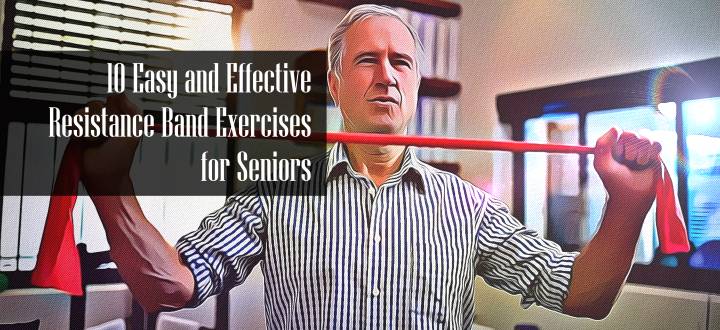 10 Effective and Easy Resistance Band Exercises for Seniors