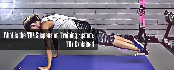 What is the TRX Suspension Training System: TRX Explained